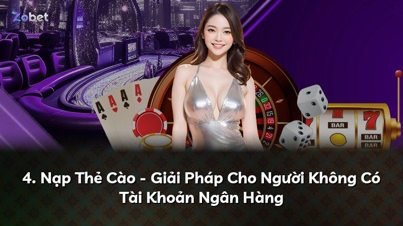 4. Nạp Thẻ Cào - Giải Pháp Cho Người Không Có Tài Khoản Ngân Hàng
