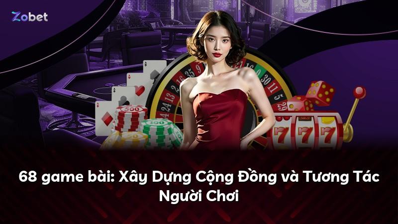 68 game bài: Xây Dựng Cộng Đồng và Tương Tác Người Chơi
