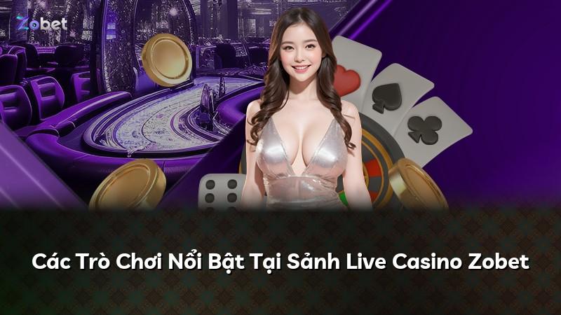 Các Trò Chơi Nổi Bật Tại Sảnh Live Casino Zobet
