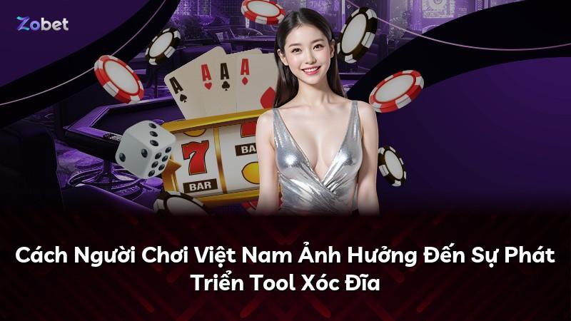 Cách Người Chơi Việt Nam Ảnh Hưởng Đến Sự Phát Triển Tool Xóc Đĩa