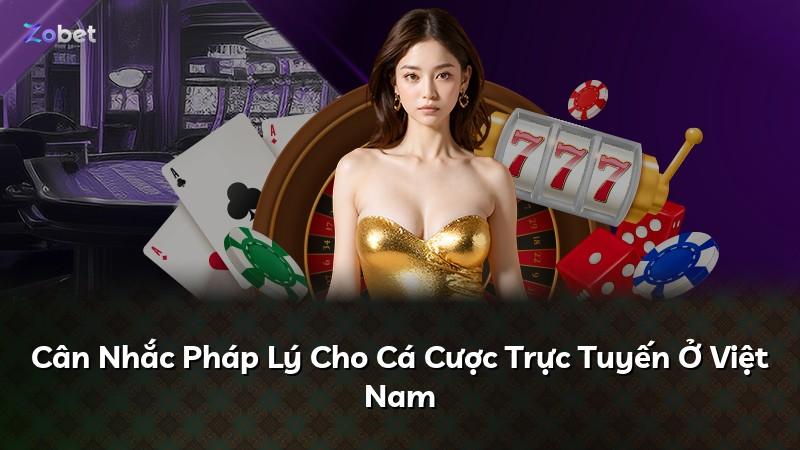 Cân Nhắc Pháp Lý Cho Cá Cược Trực Tuyến Ở Việt Nam
