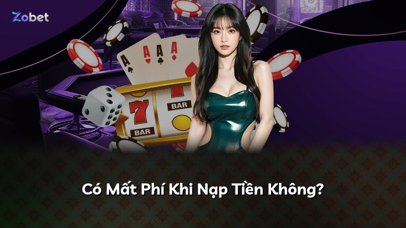 Có Mất Phí Khi Nạp Tiền Không?