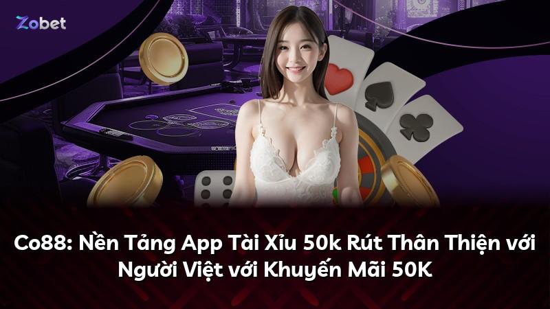 Co88: Nền Tảng App Tài Xỉu 50k Rút Thân Thiện với Người Việt với Khuyến Mãi 50K