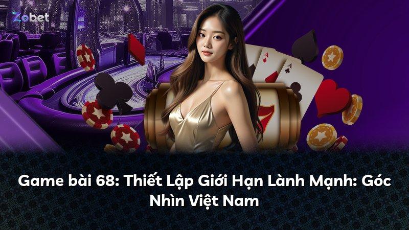 Game bài 68: Thiết Lập Giới Hạn Lành Mạnh: Góc Nhìn Việt Nam
