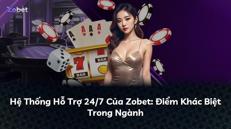 Hệ Thống Hỗ Trợ 24/7 Của Zobet: Điểm Khác Biệt Trong Ngành