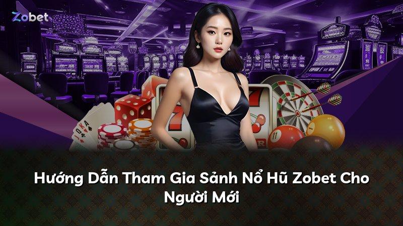 Hướng Dẫn Tham Gia Sảnh Nổ Hũ Zobet Cho Người Mới