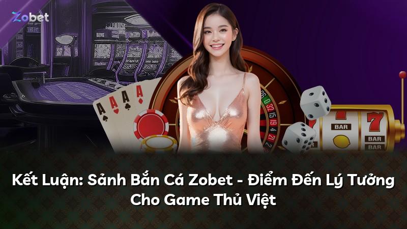 Kết Luận: Sảnh Bắn Cá Zobet - Điểm Đến Lý Tưởng Cho Game Thủ Việt