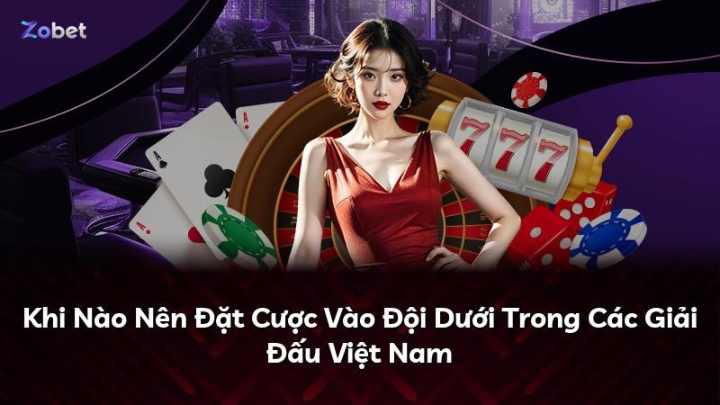 Khi Nào Nên Đặt Cược Vào Đội Dưới Trong Các Giải Đấu Việt Nam
