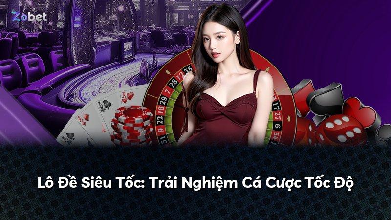 Lô Đề Siêu Tốc: Trải Nghiệm Cá Cược Tốc Độ