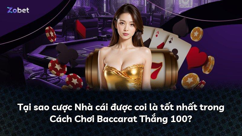 Tại sao cược Nhà cái được coi là tốt nhất trong Cách Chơi Baccarat Thắng 100?