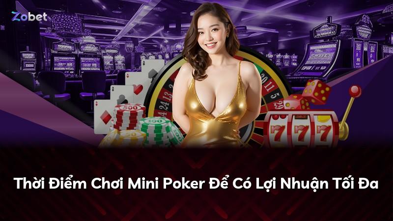 Thời Điểm Chơi Mini Poker Để Có Lợi Nhuận Tối Đa