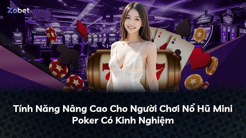 Tính Năng Nâng Cao Cho Người Chơi Nổ Hũ Mini Poker Có Kinh Nghiệm