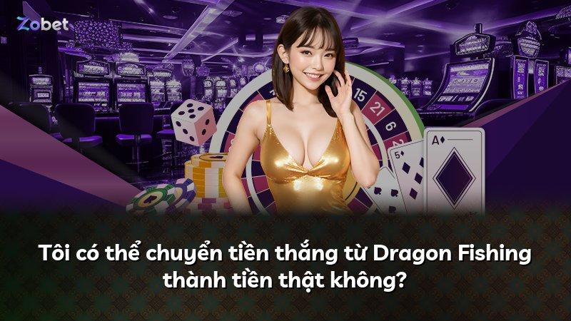 Tôi có thể chuyển tiền thắng từ Dragon Fishing thành tiền thật không?