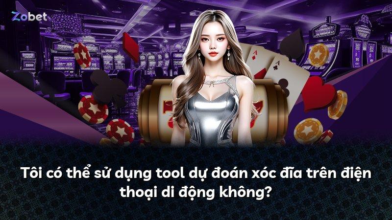 Tôi có thể sử dụng tool dự đoán xóc đĩa trên điện thoại di động không?